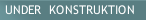 UNDER  KONSTRUKTION
